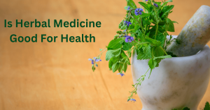Is Herbal Medicine Good For Health
